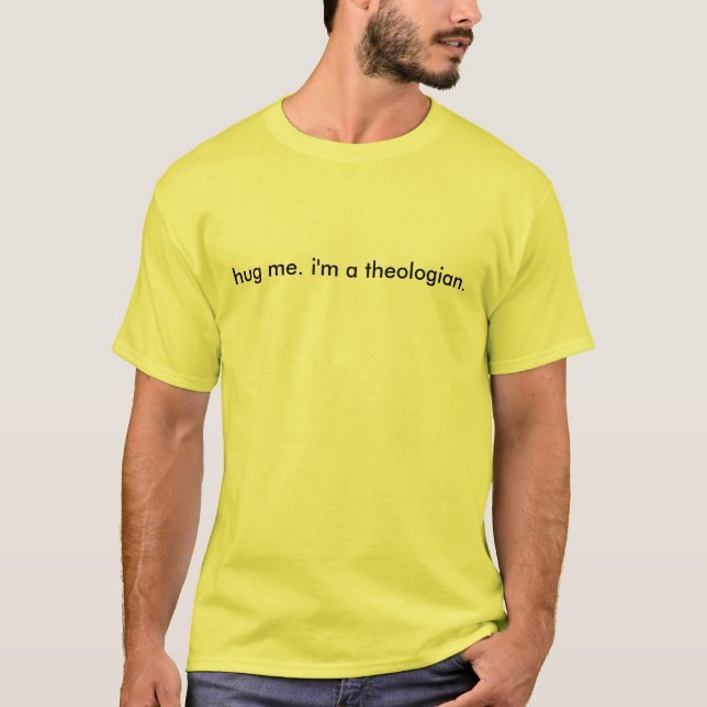 hug me. i'm a theologian. T-Shirt (Front)