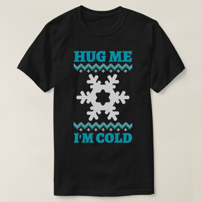 Hug Me I'm Cold  T-Shirt (Design Front)