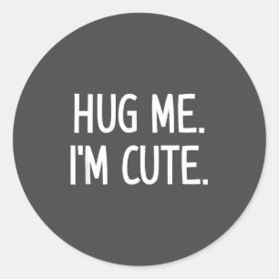 Hug Me. I'm Cute. Funny, Jokes, Sarcastic  Classic Round Sticker