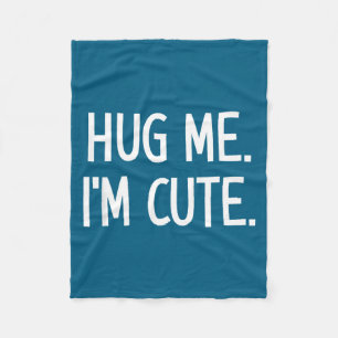 Hug Me. I'm Cute. Funny, Jokes, Sarcastic Fleece Blanket