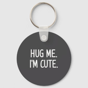 Hug Me. I'm Cute. Funny, Jokes, Sarcastic Key Ring