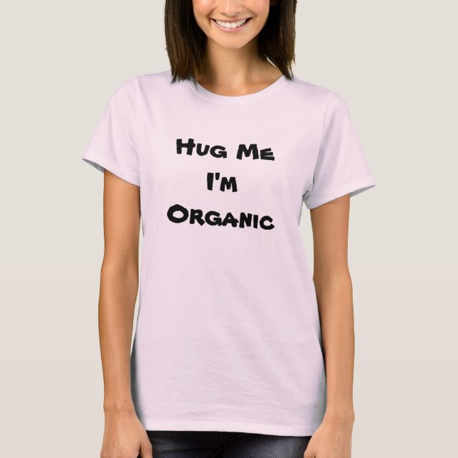 Hug Me I'm Organic T-Shirt (Front)