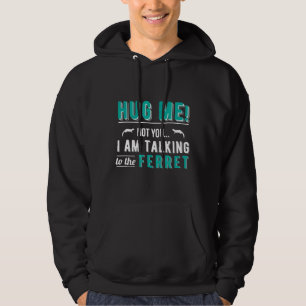 Hug Me Not You Im Talking To The Ferret Hoodie