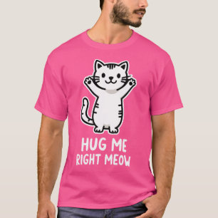Hug Me Right Meow T-Shirt