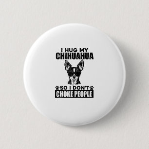 Hug My Chihuahua So I Dont Choke People Funny Dog  6 Cm Round Badge
