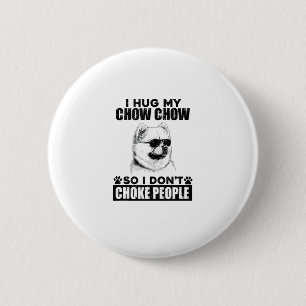Hug My Chow Chow So I Dont Choke People Funny Dog  6 Cm Round Badge