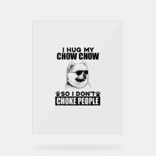 Hug My Chow Chow So I Dont Choke People Funny Dog  Acrylic Sign