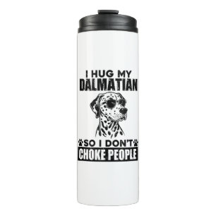 Hug My Dalmatian So I Dont Choke People Funny Dog  Thermal Tumbler
