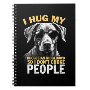 Hug My Rhodesian Ridgeback So I Don't Choke People Notebook