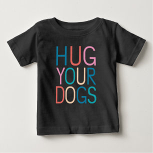 Hug your dogs baby T-Shirt