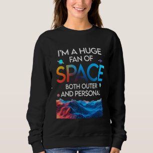 Huge Fan Of Space Both Outer And Personal Planet   Sweatshirt