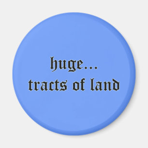 Huge Tracts of Land Magnet