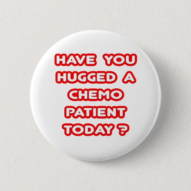 Hugged a Chemo Patient Today? 6 Cm Round Badge (Front)