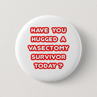 Hugged a Vasectomy Survivor Today? 6 Cm Round Badge