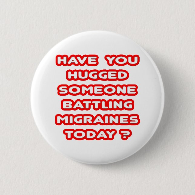 Hugged Someone Battling Migraines Today? 6 Cm Round Badge (Front)