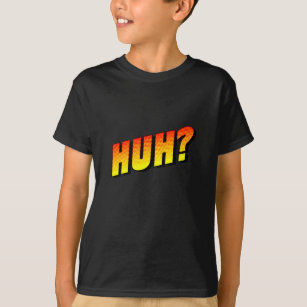 Huh? Exclamation remark. T-Shirt