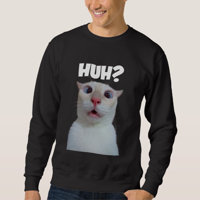 HUH? funny cat  Sweatshirt (Front)
