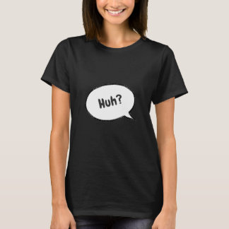 Huh? T-Shirt
