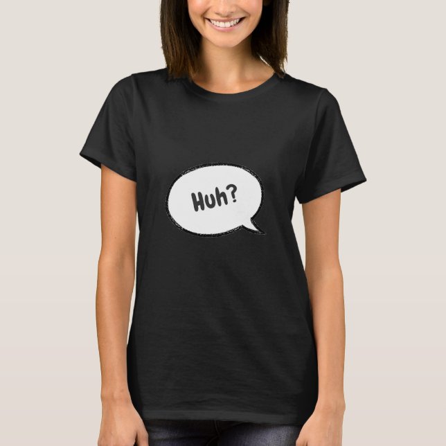 Huh? T-Shirt (Front)