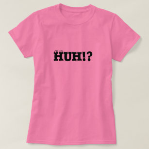 HUH!?  T-Shirt