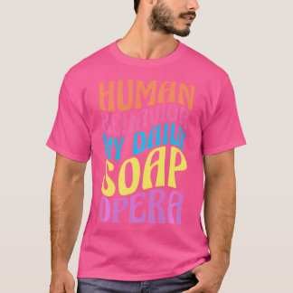 Human Behaviour My Daily Soap Opera Anthropology E T-Shirt