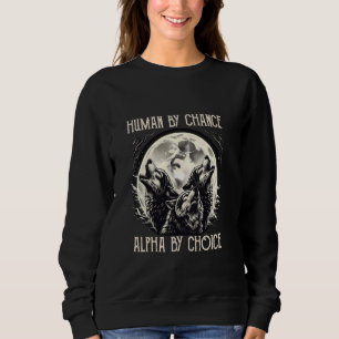 Human By Chance Alpha By Choice Alpha Male Howling Sweatshirt