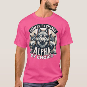Human By Chance Alpha By Choice Alpha Wolf T-Shirt