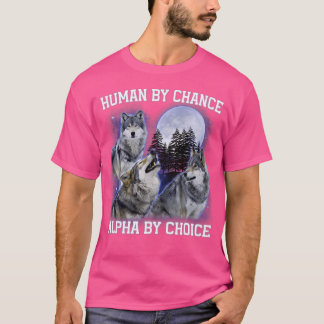 Human By Chance Alpha By Choice Alpha Wolf Women T-Shirt