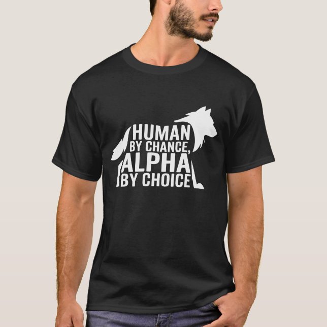 Human By Chance Alpha By Choice Cool Funny Alpha W T-Shirt (Front)