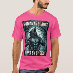 Human By Chance Alpha By Choice Cool Funny Alpha W T-Shirt