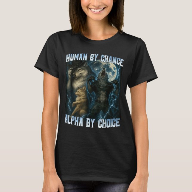 Human By Chance Alpha By Choice Funny Alpha Wolves T-Shirt (Front)