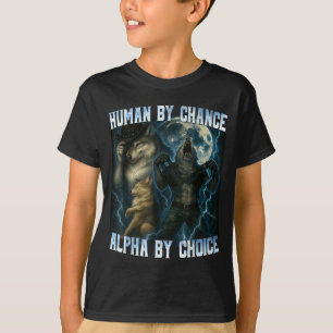 Human By Chance Alpha By Choice Funny Alpha Wolves T-Shirt