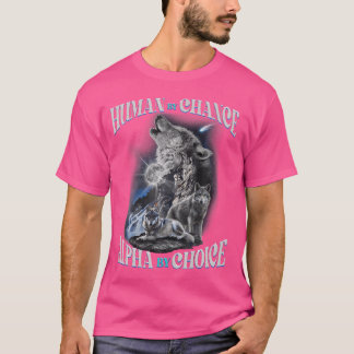 Human By Chance Alpha By Choice Quotes Wolf T-Shirt