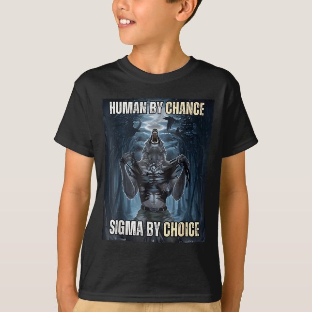 Human By Chance Sigma By Choice Cool Funny Wolf Me T-Shirt (Front)