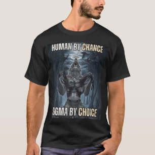 Human By Chance Sigma By Choice Cool Funny Wolf Me T-Shirt