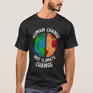 Human Change Not Climate Change Global Earth Warmi T-Shirt