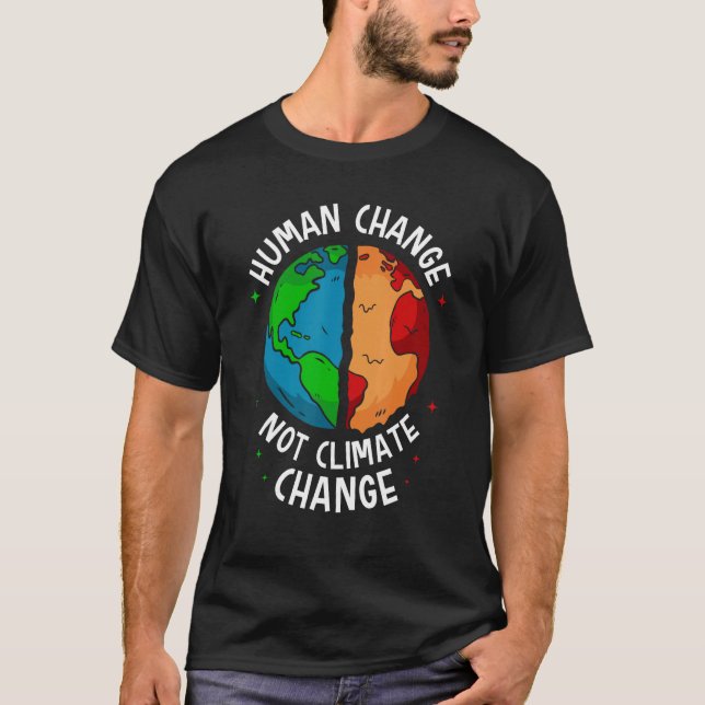 Human Change Not Climate Change Global Earth Warmi T-Shirt (Front)