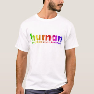 Human - Everything else is irrelevant T-Shirt