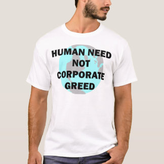 Human Need Not Corporate Greed T-Shirt