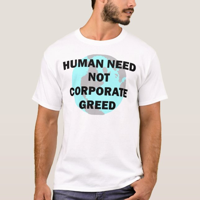 Human Need Not Corporate Greed T-Shirt (Front)