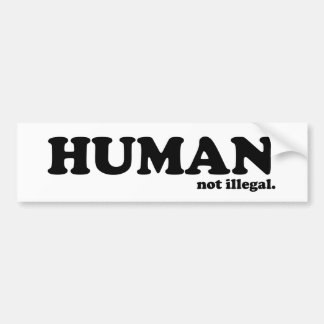 HUMAN. not illegal. Bumper Sticker