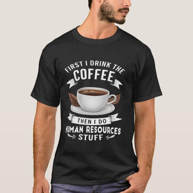 Human Resources Funny Coffee First T-Shirt (Front)
