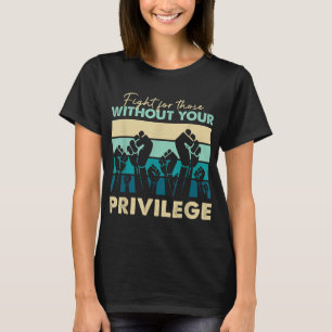 Human Rights Equality Fight Those Without Your Pri T-Shirt