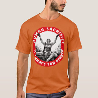 Human Sacrifice Its Whats for Dinner T-Shirt