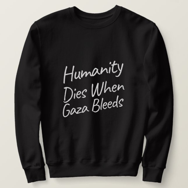 Humanity Dies When Gaza Bleeds Gaza Genocide  Sweatshirt (Design Front)