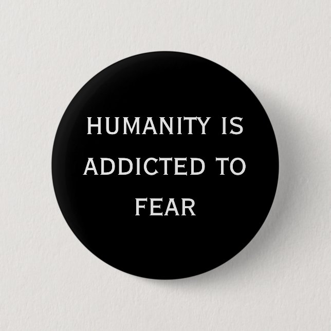 humanity is addicted to fear 6 cm round badge (Front)