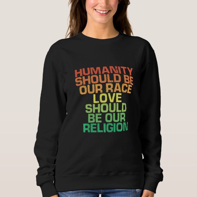 Humanity Should Be Our Race Love Should Be Our Rel Sweatshirt (Front)