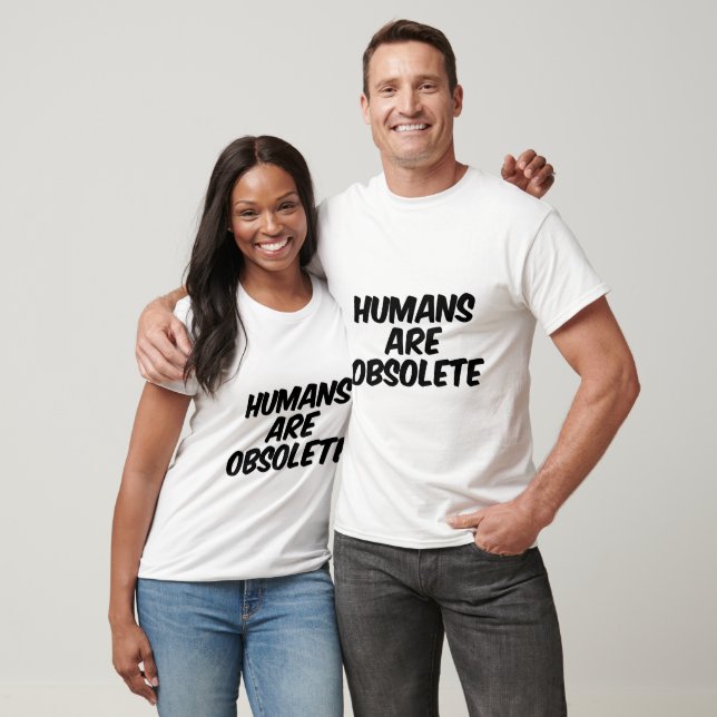 Humans are obsolete T-Shirt (Unisex)