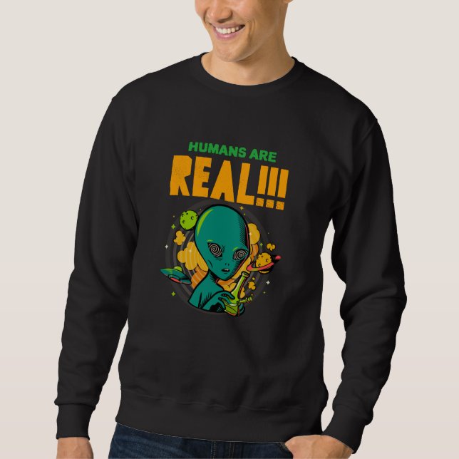 Humans are REAL!!!!!! Shocked Alien illustrator Sweatshirt (Front)