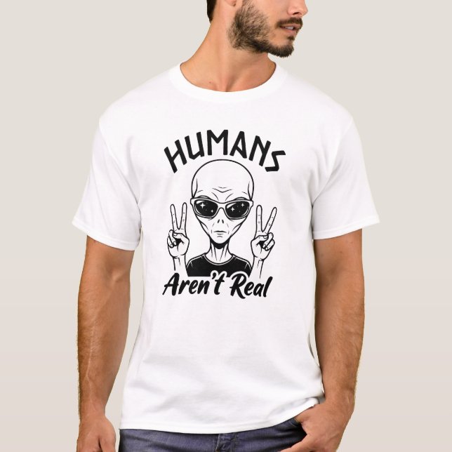 Humans aren't real alien t-shirt (Front)